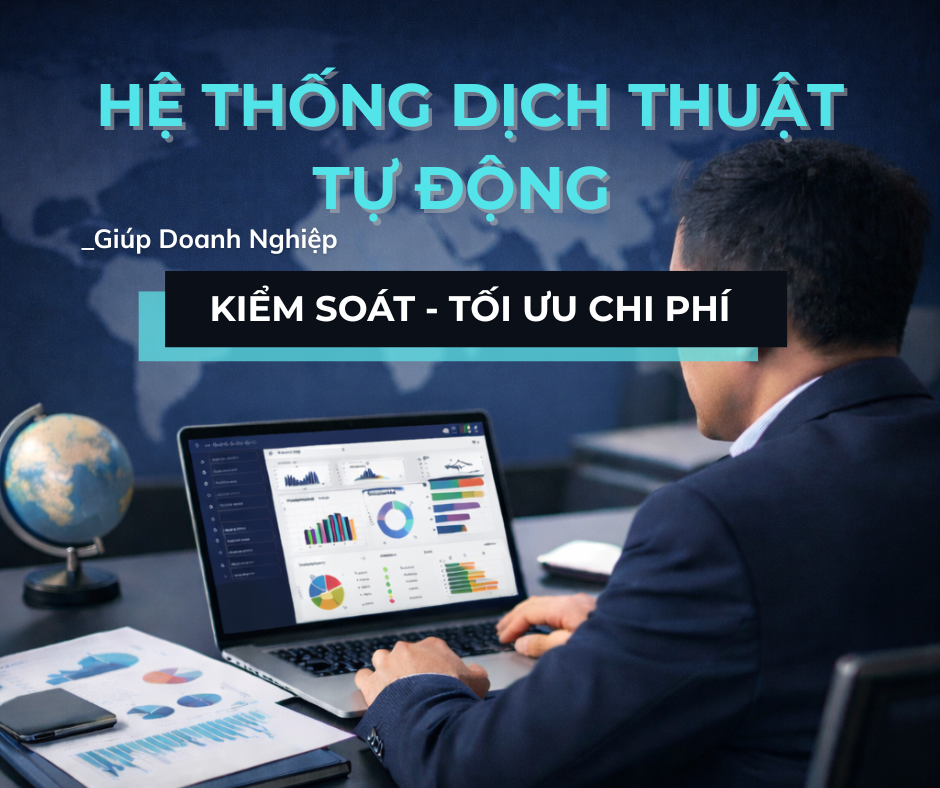 “Chi phí dịch thuật mỗi năm không nhỏ, nhưng doanh nghiệp đã thực sự kiểm soát được khoản chi này chưa?”